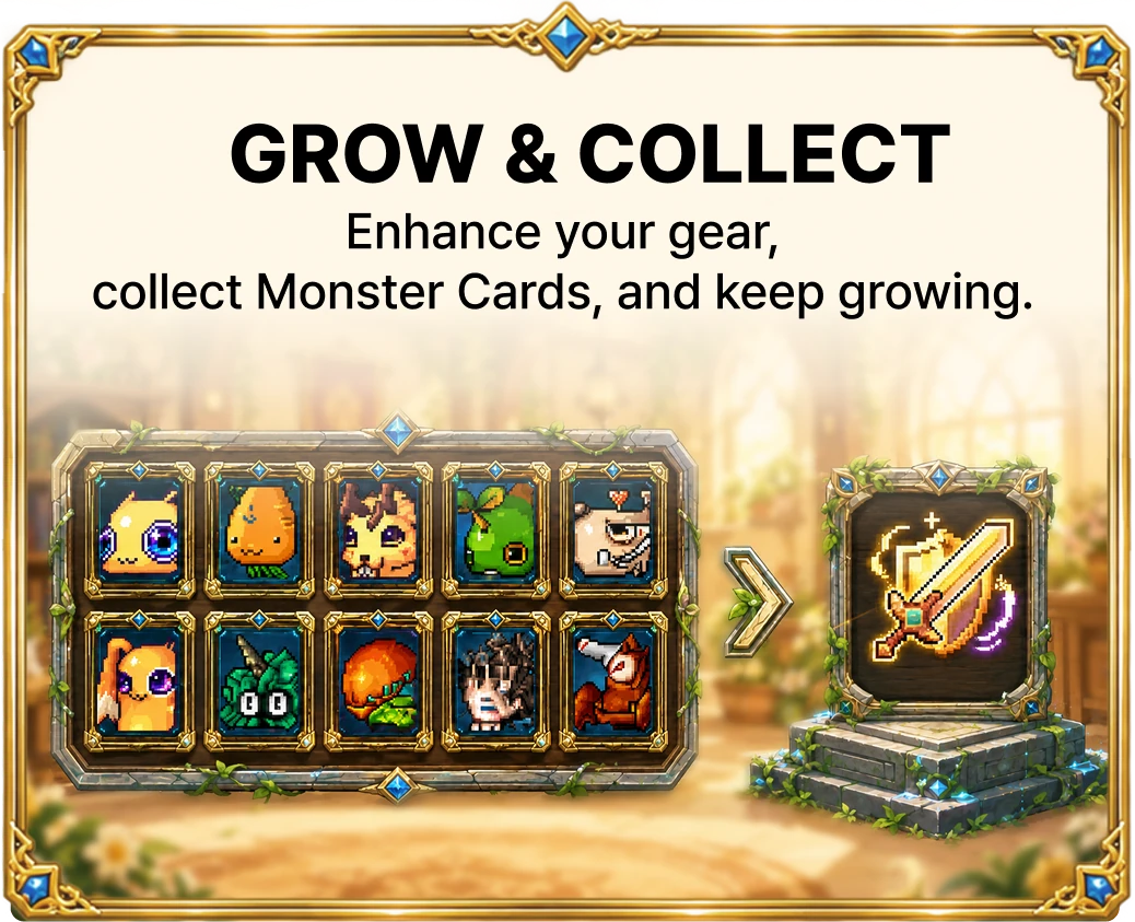 Grow & Collect - Enhance your gear, collect Monster Cards, and keep growing.